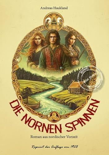 Die Nornen spinnen: Roman aus nordischer - germanischer Vorzeit (Edition - Aus germanischer Vorzeit - Thule Reprints)