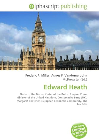 Edward Heath: Order of the Garter, Order of the British Empire, Prime Minister of the United Kingdom, Conservative Party (UK), Margaret ... Economic Community, The Troubles