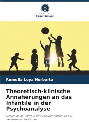 Theoretisch-klinische Annäherungen an das Infantile in der Psychoanalyse: Subjektivität, Familie und Schule: Knoten in der Verfassung des Kindes