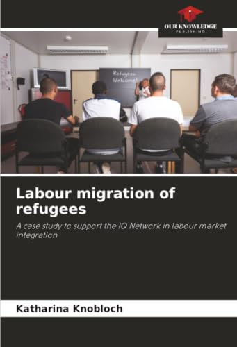 Labour migration of refugees: A case study to support the IQ Network in labour market integration