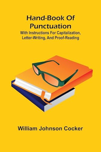 Hand-Book Of Punctuation: With Instructions For Capitalization, Letter-Writing, And Proof-Reading
