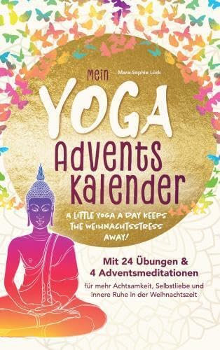 Mein Yoga-Adventskalender mit 24 Übungen und 4 Adventsmeditationen für mehr Achtsamkeit, Selbstliebe und innere Ruhe in der Weihnachtszeit: A little Yoga a Day keeps the Weihnachtsstress away