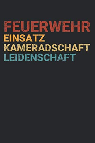 Feuerwehr Einsatz Kameradschaft Leidenschaft: Notizbuch für einen Feuerwehrmann, Feuerwehrfrau in der Berufsfeuerwehr oder Freiwilligen Feuerwehr [Leere Seiten]