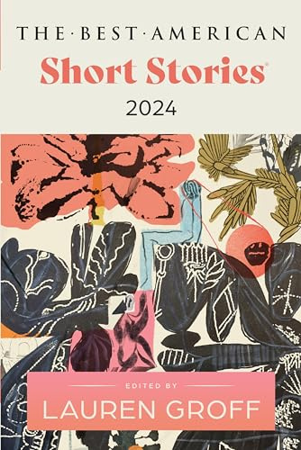The Best American Short Stories 2024: A Literary Collection of Daring Short Stories – Selected by Bestselling Author Lauren Groff