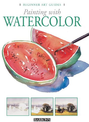 Painting With Watercolor (Beginner Art Guides)