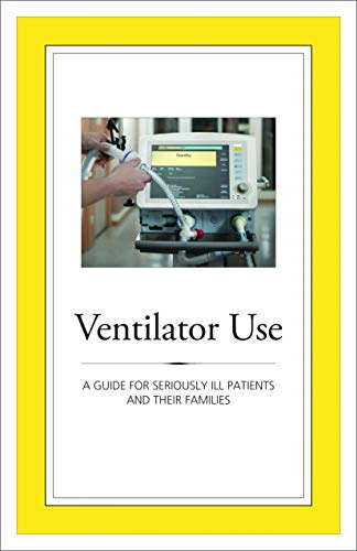 Ventilator Use: A Guide for Seriously Ill Patients and Their Families