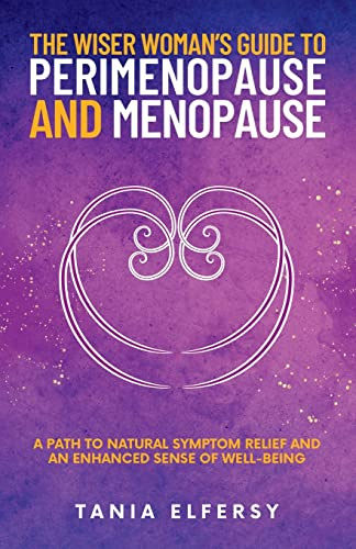 The Wiser Woman’s Guide to Perimenopause and Menopause: A path to natural symptom relief and an enhanced sense of well-being