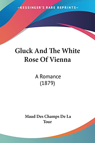 Gluck And The White Rose Of Vienna: A Romance (1879)