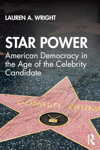 Star Power: American Democracy in the Age of the Celebrity Candidate (Media and Power)