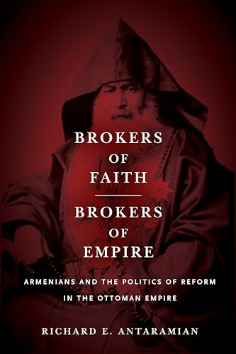 Brokers of Faith, Brokers of Empire: Armenians and the Politics of Reform in the Ottoman Empire