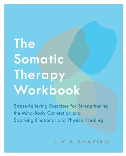 The Somatic Therapy Workbook: Stress-Relieving Exercises for Strengthening the Mind-Body Connection and Sparking Emotional and Physical Healing