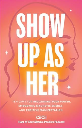 Show Up as Her: Ten Laws for Reclaiming Your Power, Embodying Magnetic Energy, and Positive Manifestation (Book for Growth, Self-Empowerment Book)
