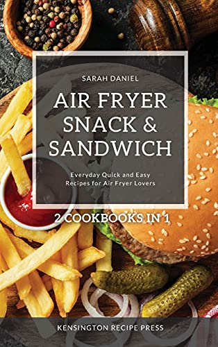 Air Fryer Snack and Sandwich 2 Cookbooks in 1: Everyday Quick and Easy Recipes for Air Fryer Lovers (The Complete Air Fryer Cookbook)