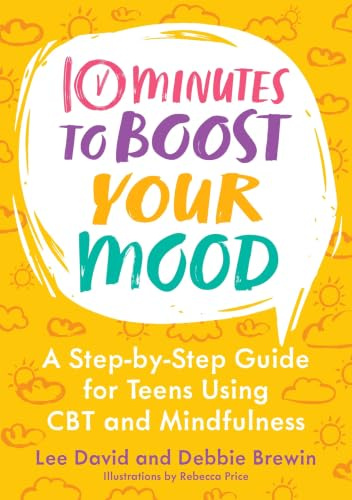 10 Minutes to Boost Your Mood: A Step-by-Step Guide for Teens Using CBT and Mindfulness (10 Minutes to Better Mental Health)