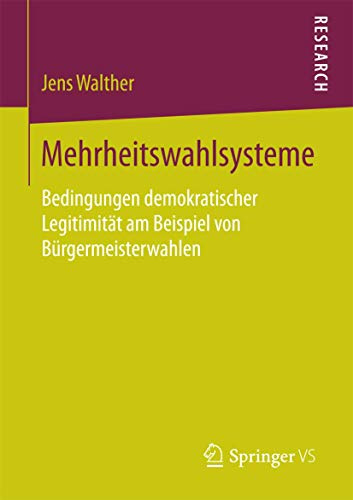 Mehrheitswahlsysteme: Bedingungen demokratischer Legitimität am Beispiel von Bürgermeisterwahlen