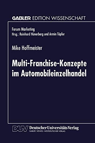 Multi-Franchise-Konzepte im Automobileinzelhandel: Entwicklungen und Auswirkungen auf die Absatzkanalpolitik der Automobilhersteller (Forum Marketing)
