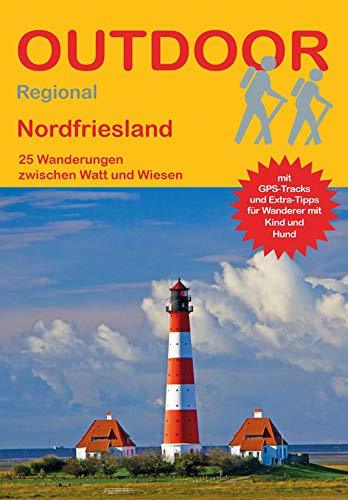 Nordfriesland: 25 Wanderungen zwischen Watt und Wiesen (Outdoor Regional): Tagestouren, Rundwanderwege und leichte Wanderungen. Alle Wanderwege mit ... (Outdoor Wanderführer Regional, Band 431)