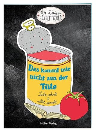 Das kommt mir nicht aus der Tüte: Lecker, schnell & selbst gemacht (Der kleine Küchenfreund)