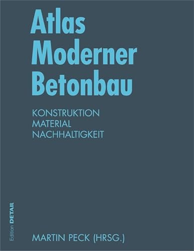 Atlas Moderner Betonbau: Konstruktion, Material, Nachhaltigkeit (Detail Atlas)