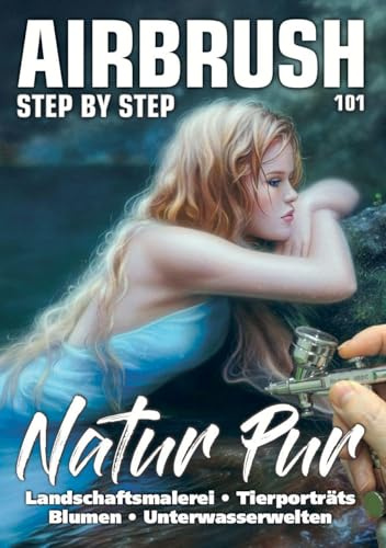 Airbrush Step by Step 101: Natur pur (Airbrush Step by Step Magazin)