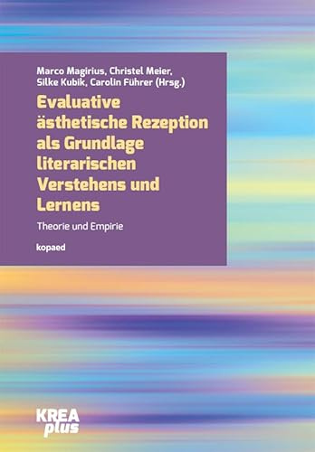 Evaluative ästhetische Rezeption als Grundlage literarischen Verstehens und Lernens: Theorie und Empirie (KREAplus)