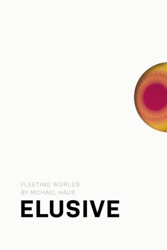 Michael Haus: Elusive: Fleeting Worlds