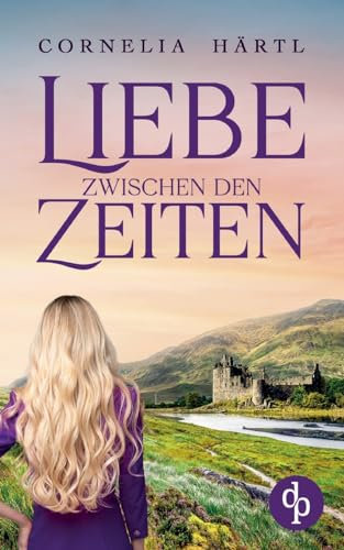 Liebe zwischen den Zeiten: Ein Highland-Zeitreiseroman
