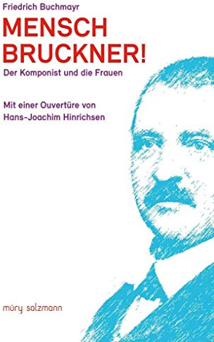 Mensch Bruckner!: Der Komponist und die Frauen