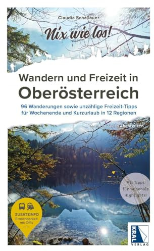 Wandern und Freizeit in Oberösterreich: 96 Wanderungen sowie unzählige Freizeit-Tipps für Wochenende und Kurzurlaub in 12 Regionen (Nix wie los!: ... auf zu neuen Abenteuern)