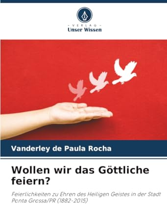 Wollen wir das Göttliche feiern?: Feierlichkeiten zu Ehren des Heiligen Geistes in der Stadt Ponta Grossa/PR (1882-2015)