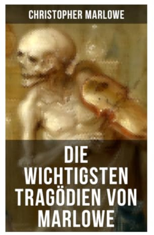 Die wichtigsten Tragödien von Marlowe: Elisabethanisches Drama von Macht, Hybris und Erkenntnisdrang im Blankvers der Renaissance