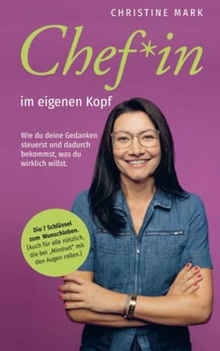 Chef*in im eigenen Kopf: Wie du deine Gedanken steuerst und dadurch bekommst, was du wirklich willst.