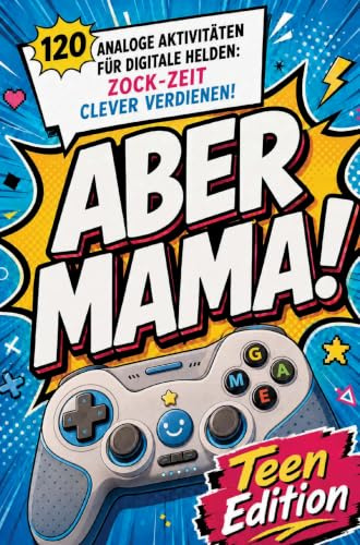 Aber Mama! Teen Edition: 120 analoge Aktivitäten: Zock-Zeit clever verdienen