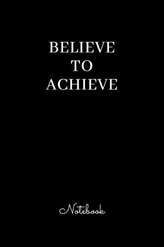 Believe to achieve: Lined notebook, with motivational quote in the cover, 110 pages, (6 x 9) inches in size.