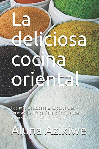 La deliciosa cocina oriental: Las más deliciosas e importantes recetas de África Para principiantes y avanzados y cualquier dieta