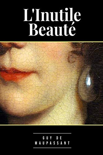 L'Inutile Beauté: Edition annotée - Biographie et principales œuvres incluses - 10 nouvelles