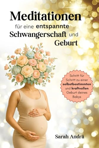 Meditationen für eine entspannte Schwangerschaft und Geburt: Mit Anleitungen, Hintergrundwissen und 24 Entspannungen