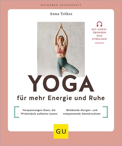 Yoga für mehr Energie und Ruhe: Verspannungen lösen, die Wirbelsäule aufatmen lassen / Belebende Morgen- und entspannende Abendroutinen (GU Ratgeber Gesundheit)