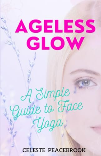Ageless Glow: A Simple Guide to Face Yoga