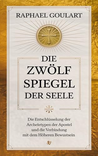 Die Zwölf Spiegel der Seele: Die Entschlüsselung der Archetypen der Apostel und die Verbindung mit dem höheren Bewußtsein