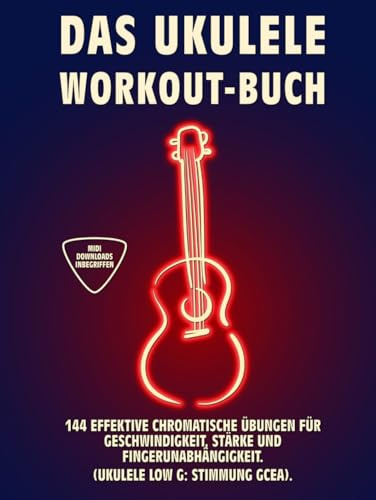 DAS UKULELE WORKOUT-BUCH: 144 Effektive Chromatische Übungen für Geschwindigkeit, Stärke und Fingerunabhängigkeit. UKULELE LOW G: Stimmung GCEA. Tabs und Noten. (UKULELE WORKOUT-BÜCHER)