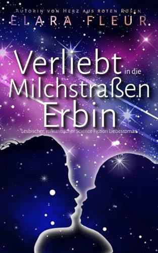 Verliebt in die Milchstraßenerbin: Lesbischer, romantischer Science Fiction Liebesroman