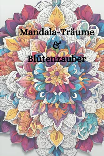 Mandala-Träume & Blütenzauber: Kreatives Ausmalen zum Entspannen