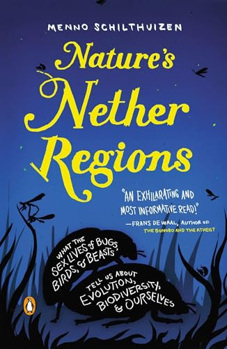 Nature's Nether Regions: What the Sex Lives of Bugs, Birds, and Beasts Tell Us About Evolution, Biodiversity, and Ourselves