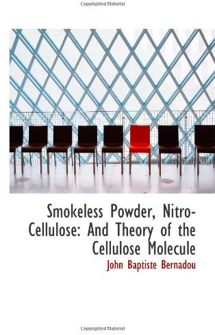 Smokeless Powder, Nitro-Cellulose: And Theory of the Cellulose Molecule