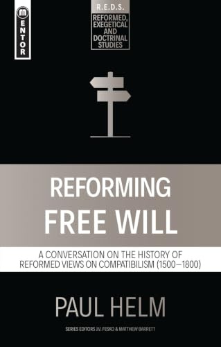 Reforming Free Will: A Conversation on the History of Reformed Views (Reformed Exegetical Doctrinal Studies series)