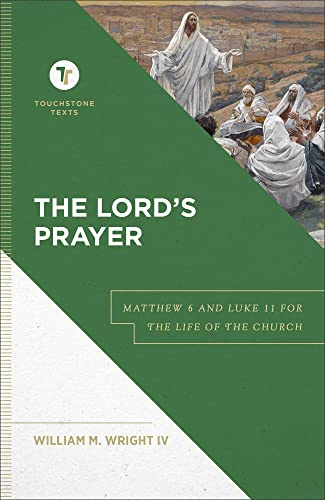 The Lord's Prayer: Matthew 6 and Luke 11 for the Life of the Church (Touchstone Texts)