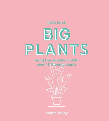 Little Book, Big Plants: Bring the Outside in with over 45 Friendly Giants