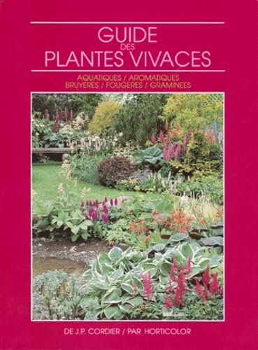 Guide des plantes vivaces: Aquatiques, aromatiques, bruyeres, fougères, graminées
