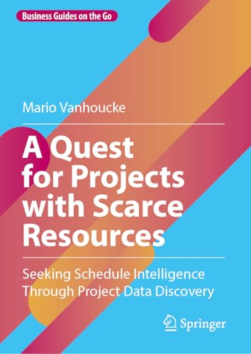 A Quest for Projects with Scarce Resources: Seeking Schedule Intelligence Through Project Data Discovery (Business Guides on the Go)